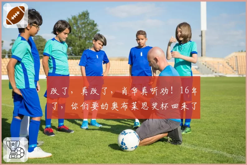 改了,真改了,肖华真听劝!16年了,你们要的奥布莱恩奖杯回来了