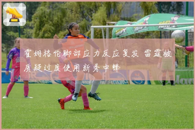 霍姆格伦脚部应力反应复发 雷霆被质疑过度使用新秀中锋