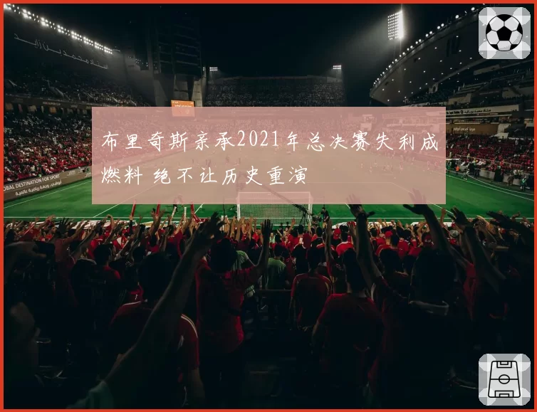 布里奇斯亲承2021年总决赛失利成燃料 绝不让历史重演